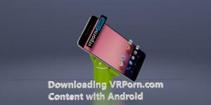 downloading vr porn with android vr blog virtual reality